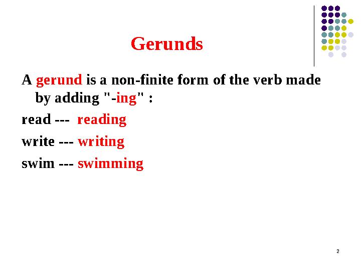 Gerunds A gerund is a non-finite form of the verb made by adding "- ing " : read --- reading write --- writing swim --- s