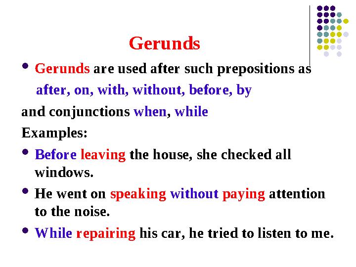 Gerunds  Gerunds are used after such prepositions as after, on, with, without, before, by and conjunctions when , whil