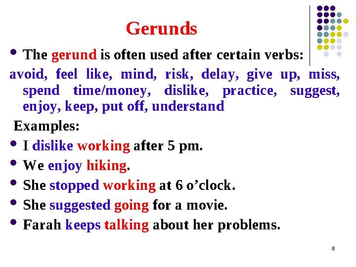 Gerunds  The gerund is often used after certain verbs: avoid, feel like, mind, risk, delay, give up, miss, spend ti