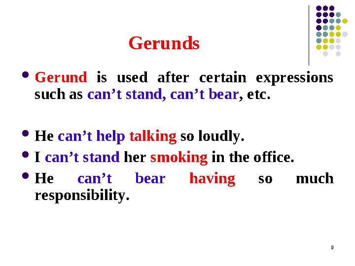 Gerunds  Gerund is used after certain expressions such as can’t stand, can’t bear , etc.  He can’t help talking so