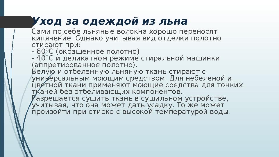 Уход за одеждой из льна Сами по себе льняные волокна хорошо переносят кипячение. Однако учитывая вид отделки полотно стирают п