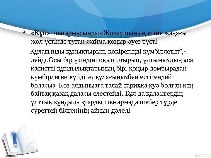 • «Күй» шығармасында:«Жолаушының есіне жаңағы жол үстінде туған жайма қоңыр əуез түсті. Құлағыңды құнықтырып, көкірегіңді