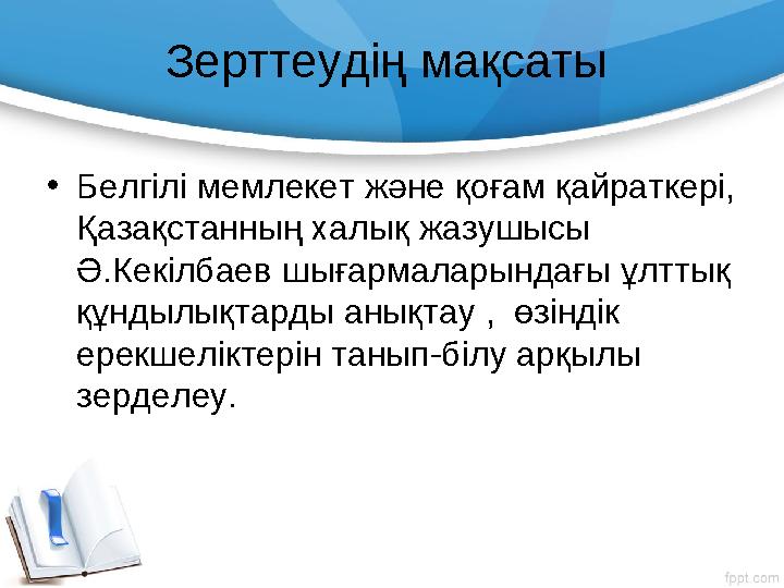 Зерттеудің мақсаты • Белгілі мемлекет және қоғам қайраткері, Қазақстанның халық жазушысы Ә.Кекілбаев шығармаларындағы ұлттық