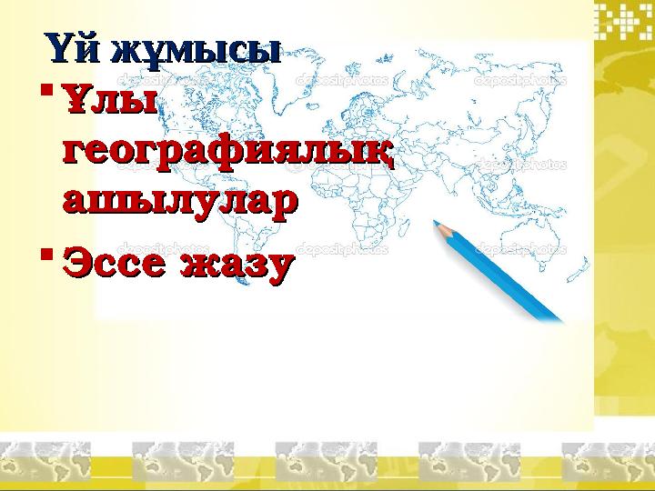 Үй жұмысыҮй жұмысы  ҰлыҰлы географиялық географиялық ашылуларашылулар  Эссе жазуЭссе жазу