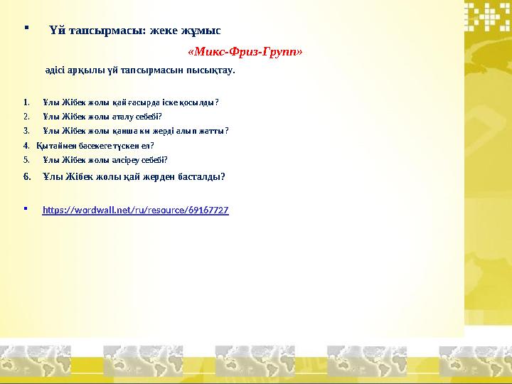  Үй тапсырмасы: жеке жұмыс «Микс-Фриз-Групп» әдісі арқылы үй тапсырмасын пысықтау. 1. Ұлы Жібек жолы қай ғасы