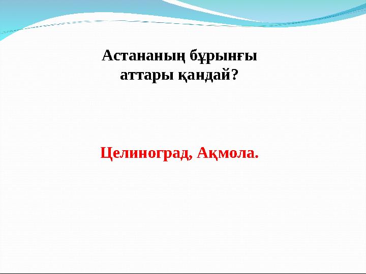 Астананың бұрынғы аттары қандай? Целиноград, Ақмола.