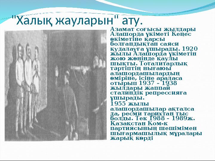 "Халық жауларын" ату. Азамат соғысы жылдары Алашорда үкіметі Кеңес өкіметіне қарсы болғандықтан саяси қудалауға ұшырады. 19