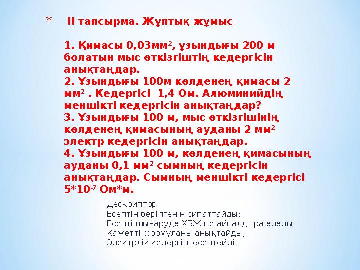 Дескриптор Есептің берілгенін сипаттайды; Есепті шығаруда ХБЖ-не айналдыра алады; Қажетті формуланы анықтайды; Электрлік кедергі