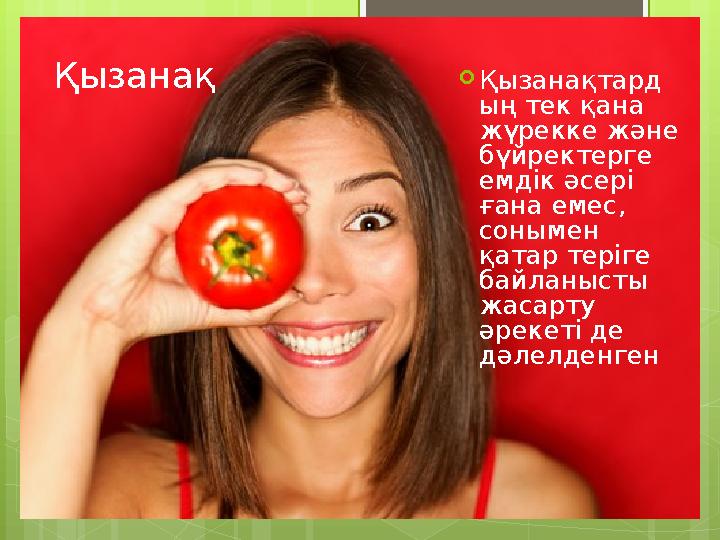 Қызанақ  Қызанақтард ың тек қана жүрекке және бүйректерге емдік әсері ғана емес, сонымен қатар теріге байланысты жасарт