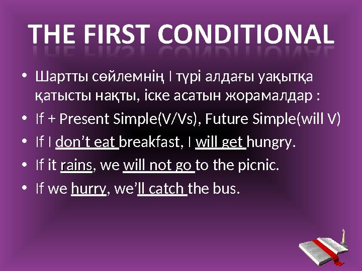 • Шартты сөйлемнің I түрі алдағы уақытқа қатысты нақты, іске асатын жорамалдар : • If + Present Simple(V/Vs), Future Simple(