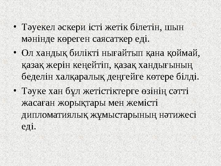 •Тәуекел әскери істі жетік білетін, шын мәнінде көреген саясаткер еді. •Ол хандық билікті нығайтып қана қоймай, қазақ жерін ке