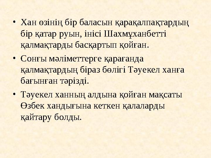 •Хан өзінің бір баласын қарақалпақтардың бір қатар руын, інісі Шахмұханбетті қалмақтарды басқартып қойған. •Сонғы мәліметтерге