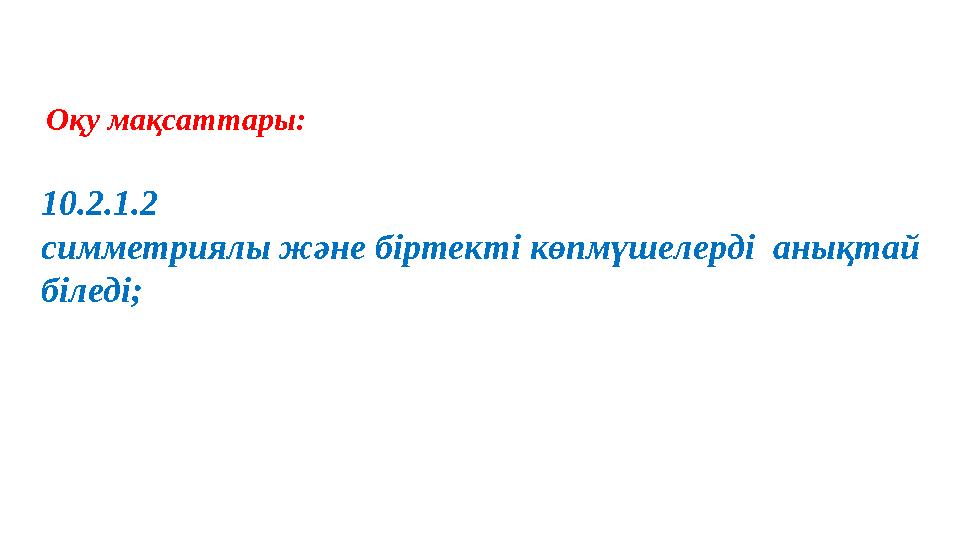 10.2.1.2 симметриялы және біртекті көпмүшелерді анықтай біледі; Оқу мақсаттары: