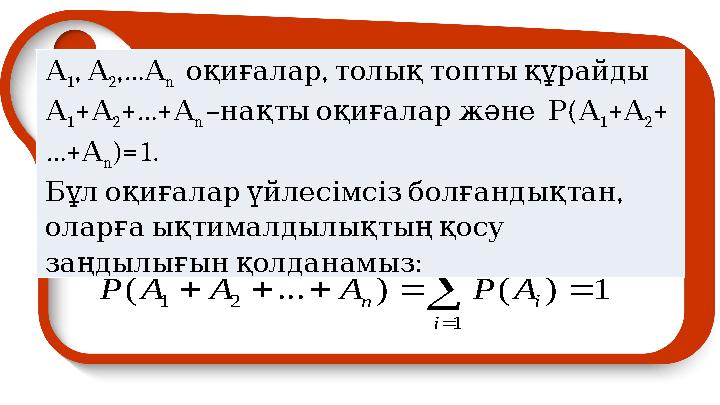    n i in APAAAP 1 21 1)()...( А 1, А 2,… А n оқиғалар , толықтоптықұрайды А 1+ А 2+…+ А n – нақтыоқиғаларжәне (