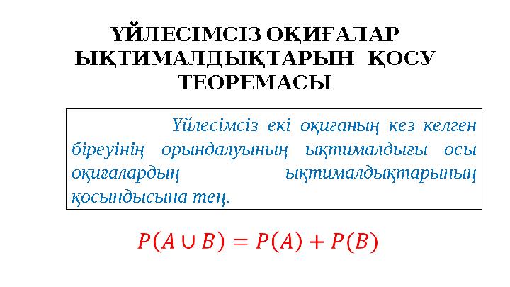 Үйлесімсіз екі оқиғаның кез келген біреуінің орындалуының ықтималдығы осы оқиғалардың ықтималдықтарының қосындысына