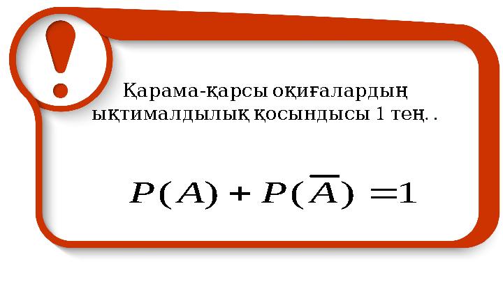 - Қарамақарсыоқиғалардың ықтималдылыққосындысы 1 тең . . 1)()( APAP
