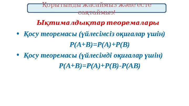 Ықтималдықтартеоремалары •Қосу теоремасы (үйлесімсіз оқиғалар үшін) Р(А+В)=Р(А)+Р(В) •Қосу теоремасы (үйлесімді оқиғалар үшін