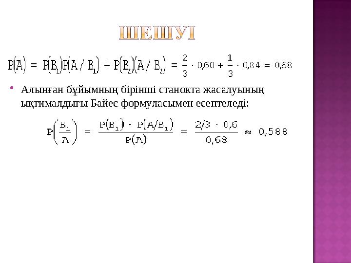 Алынған бұйымның бірінші станокта жасалуының ықтималдығы Байес формуласымен есептеледі: