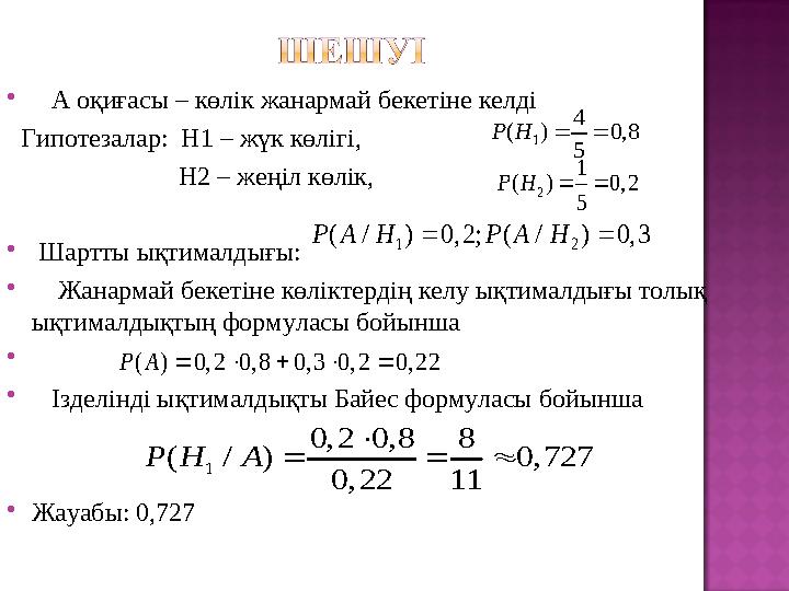  A оқиғасы – көлік жанармай бекетіне келді Гипотезалар: H1 – жүк көлігі, H2 – жеңіл көлік,