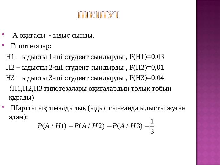  A оқиғасы - ыдыс сынды.  Гипотезалар: H1 – ыдысты 1-ші студент сындырды , P(H1)=0,03 H2 – ыдысты 2-ші студент сындырд