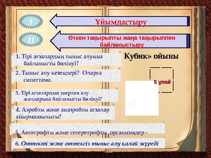 І Өткен тақырыпты жаңа тақырыппен байланыстыру ІІ Ұйымдастыру Кубик» ойыны Кубик» ойыны 6. Оттекті және оттексіз тыныс алу қал