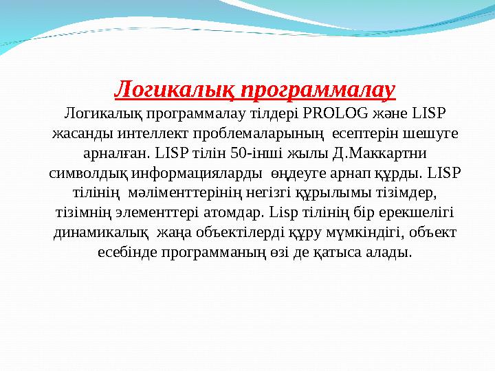 Логикалық программалау Логикалық программалау тілдері PROLOG және LISP жасанды интеллект проблемаларының есептерін шешуге арн