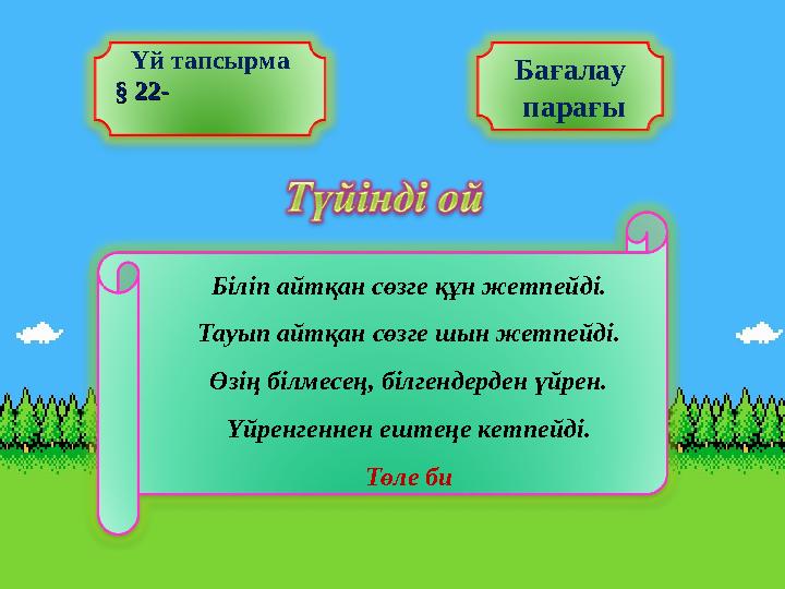 Біліп айтқан сөзге құн жетпейді. Тауып айтқан сөзге шын жетпейді. Өзің білмесең, білгендерден үйрен. Үйренгеннен ештеңе кетпейді