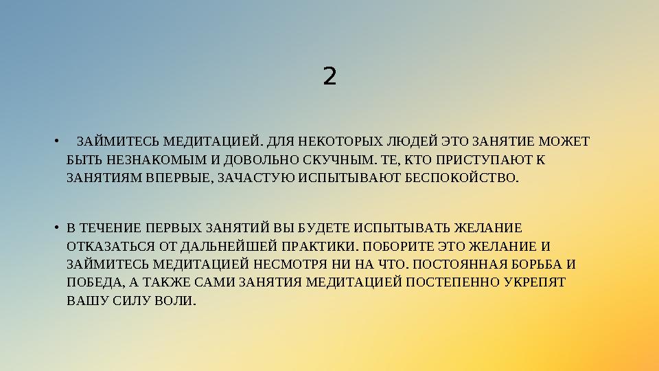 2 • ЗАЙМИТЕСЬ МЕДИТАЦИЕЙ. ДЛЯ НЕКОТОРЫХ ЛЮДЕЙ ЭТО ЗАНЯТИЕ МОЖЕТ БЫТЬ НЕЗНАКОМЫМ И ДОВОЛЬНО СКУЧНЫМ. ТЕ, КТО ПРИСТУПАЮТ К ЗАНЯ