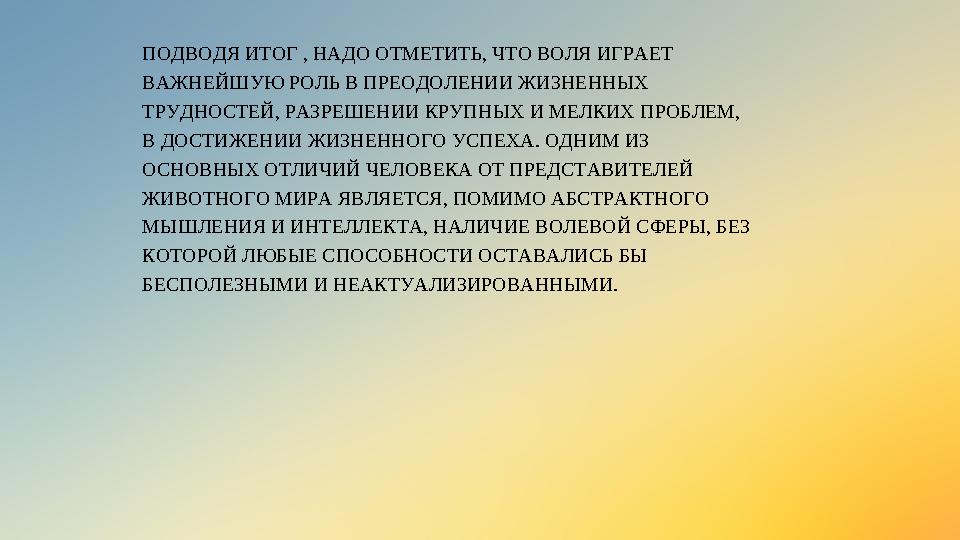 ПОДВОДЯ ИТОГ , НАДО ОТМЕТИТЬ, ЧТО ВОЛЯ ИГРАЕТ ВАЖНЕЙШУЮ РОЛЬ В ПРЕОДОЛЕНИИ ЖИЗНЕННЫХ ТРУДНОСТЕЙ, РАЗРЕШЕНИИ КРУПНЫХ И МЕЛКИХ П