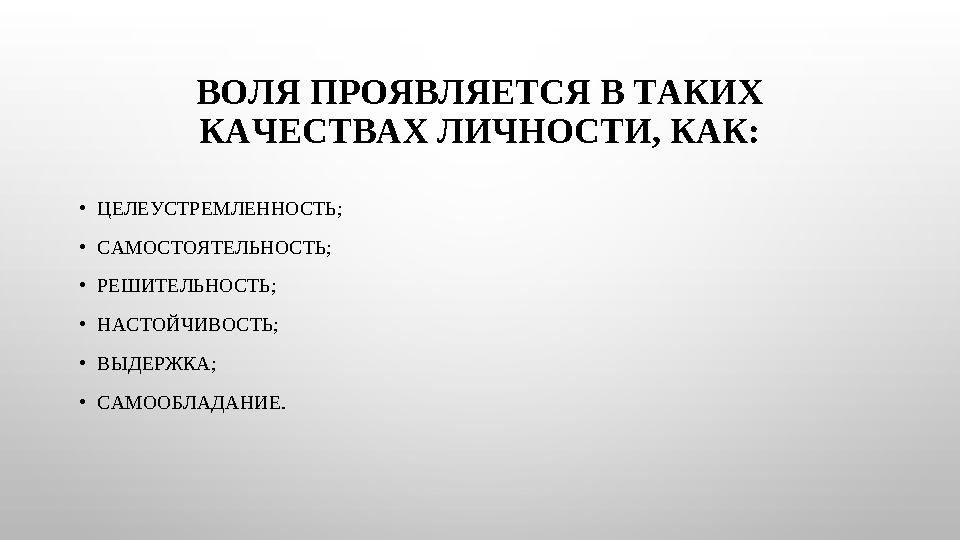 ВОЛЯ ПРОЯВЛЯЕТСЯ В ТАКИХ КАЧЕСТВАХ ЛИЧНОСТИ, КАК: •ЦЕЛЕУСТРЕМЛЕННОСТЬ; •САМОСТОЯТЕЛЬНОСТЬ; •РЕШИТЕЛЬНОСТЬ; •НАСТОЙЧИВОСТЬ; •ВЫД