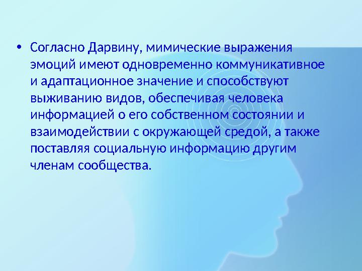 •Согласно Дарвину, мимические выражения эмоций имеют одновременно коммуникативное и адаптационное значение и способствуют выж