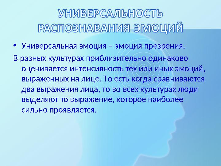 •Универсальная эмоция – эмоция презрения. В разных культурах приблизительно одинаково оценивается интенсивность тех или иных э