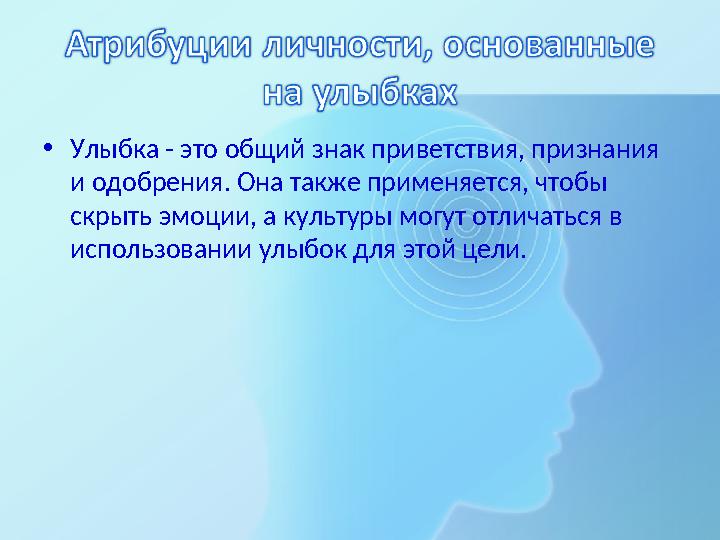 •Улыбка - это общий знак приветствия, признания и одобрения. Она также применяется, чтобы скрыть эмоции, а культуры могут отли