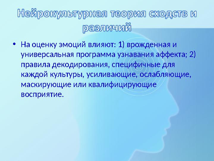 •На оценку эмоций влияют: 1) врожденная и универсальная программа узнавания аффекта; 2) правила декодирования, специфичные для