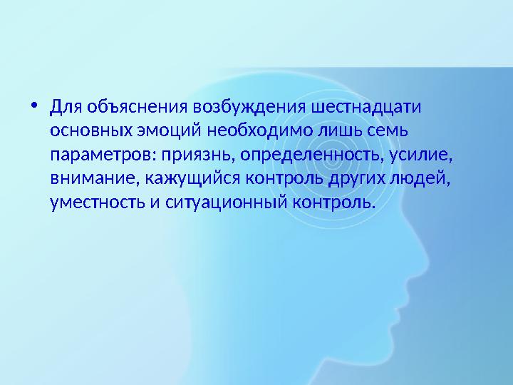 •Для объяснения возбуждения шестнадцати основных эмоций необходимо лишь семь параметров: приязнь, определенность, усилие, вни