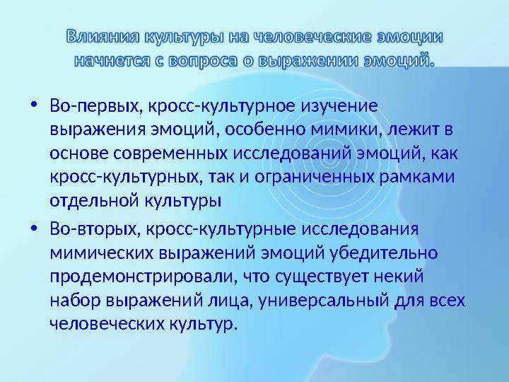 •Во-первых, кросс-культурное изучение выражения эмоций, особенно мимики, лежит в основе современных исследований эмоций, как