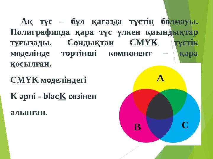 Ақ түс – бұл қағазда түстің болмауы. Полиграфияда қара түс үлкен қиындықтар туғызады. Сондықтан CMYK түстік моделінде