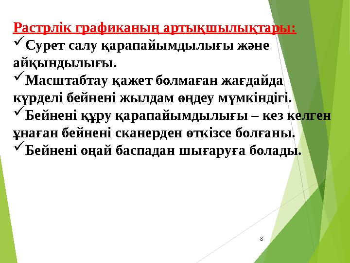 8 Растрлік графиканың артықшылықтары: Сурет салу қарапайымдылығы және айқындылығы. Масштабтау қажет болмаған жағдайда