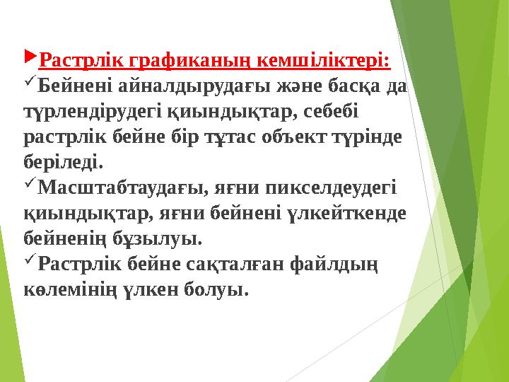 Растрлік графиканың кемшіліктері: Бейнені айналдырудағы және басқа да түрлендірудегі қиындықтар, себебі растрлік бей