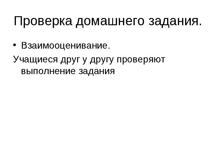 Проверка домашнего задания. •Взаимооценивание. Учащиеся друг у другу проверяют выполнение задания