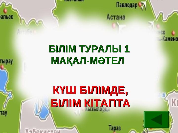 БІЛІМ ТУРАЛЫ 1 БІЛІМ ТУРАЛЫ 1 МАҚАЛ-МӘТЕЛ МАҚАЛ-МӘТЕЛ КҮШ БІЛІМДЕ, КҮШ БІЛІМДЕ, БІЛІМ КІТАПТАБІЛІМ КІТАПТА