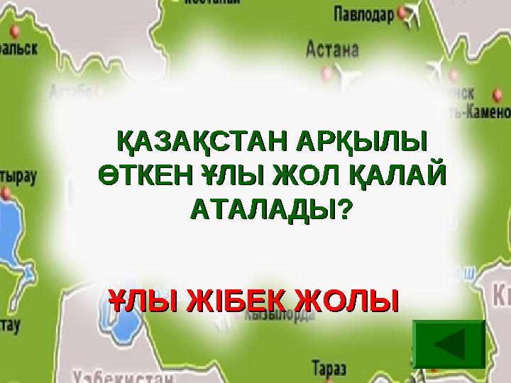 ҚАЗАҚСТАН АРҚЫЛЫ ҚАЗАҚСТАН АРҚЫЛЫ ӨТКЕН ҰЛЫ ЖОЛ ҚАЛАЙ ӨТКЕН ҰЛЫ ЖОЛ ҚАЛАЙ АТАЛАДЫ?АТАЛАДЫ? ҰЛЫ ЖІБЕК ЖОЛЫ ҰЛЫ ЖІБЕК ЖОЛЫ