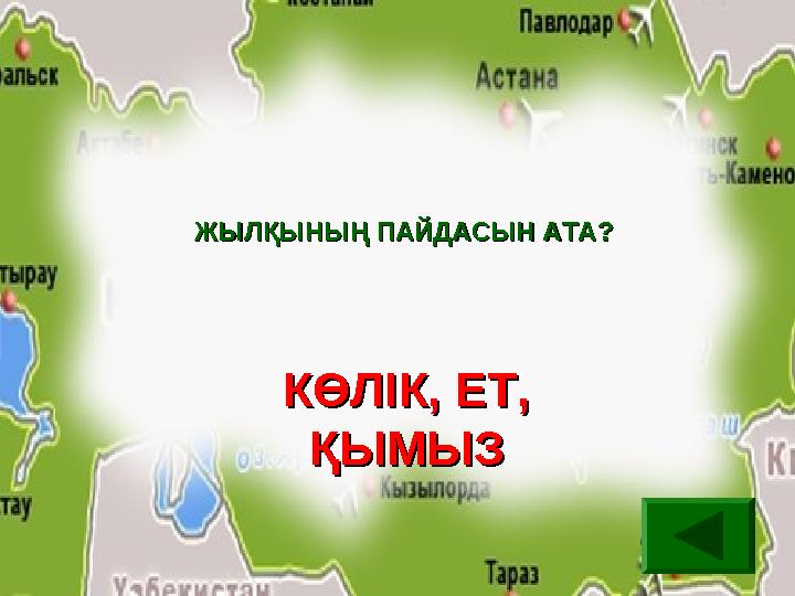 ЖЫЛҚЫНЫҢ ПАЙДАСЫН АТА?ЖЫЛҚЫНЫҢ ПАЙДАСЫН АТА? КӨЛІК, ЕТ, КӨЛІК, ЕТ, ҚЫМЫЗҚЫМЫЗ