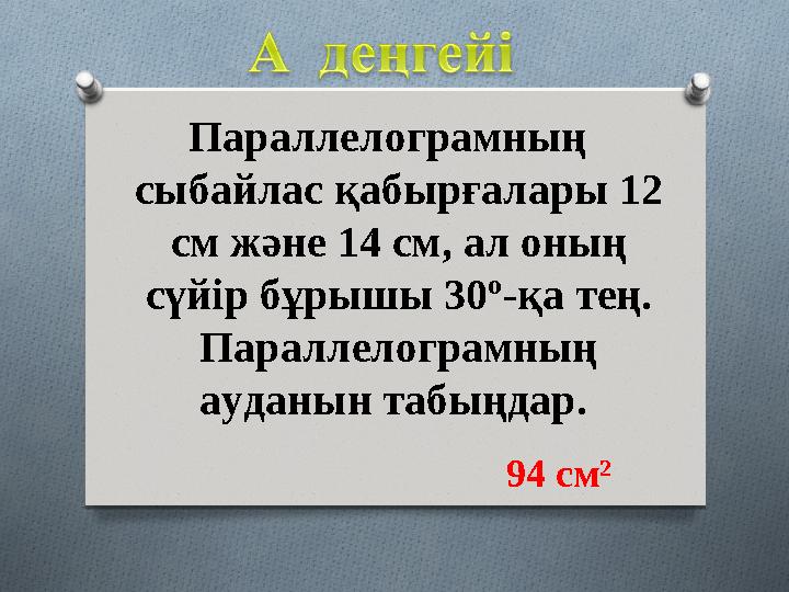 Параллелограмның сыбайлас қабырғалары 12 см және 14 см, ал оның сүйір бұрышы 30º-қа тең. Параллелограмның ауданын табыңд