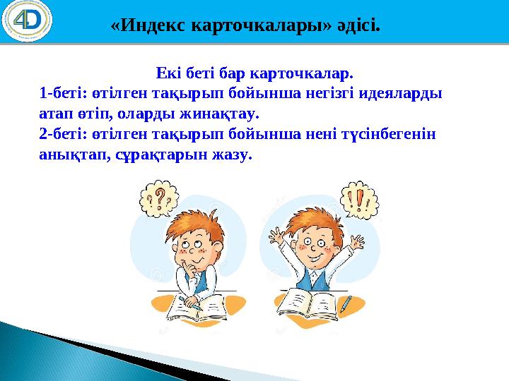 Екі беті бар карточкалар. 1-беті: өтілген тақырып бойынша негізгі идеяларды атап өтіп, оларды жинақтау. 2-беті: өтілген тақыр