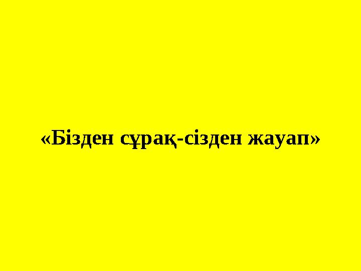 «Бізден сұрақ-сізден жауап»