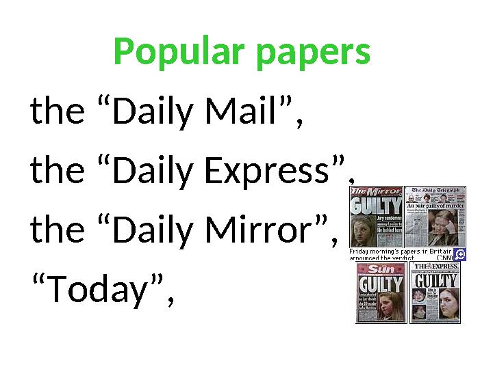 Popular papers the “Daily Mail”, the “Daily Express”, the “Daily Mirror”, “Today”,