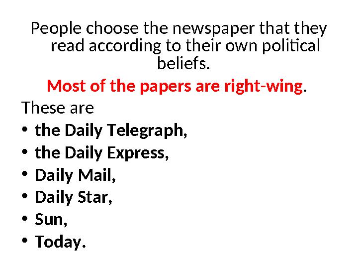 People choose the newspaper that they read according to their own political beliefs. Most of the papers are right-wing. Thes