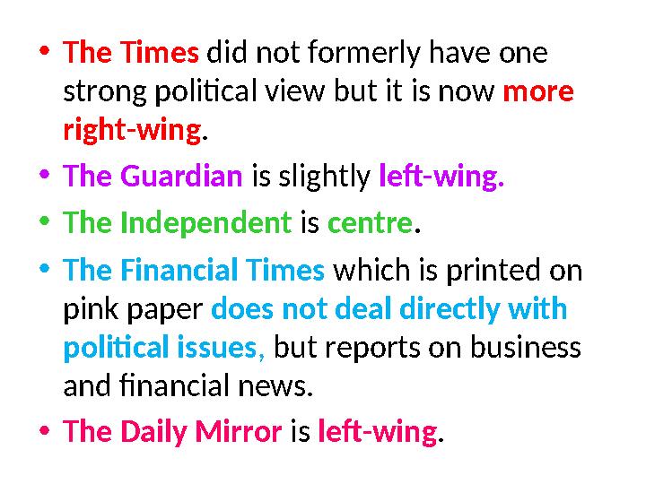 •The Times did not formerly have one strong political view but it is now more right-wing. •The Guardian is slightly left-wing