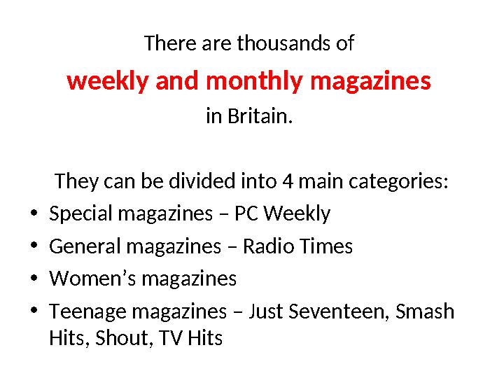 There are thousands of weekly and monthly magazines in Britain. They can be divided into 4 main categories: •Special magazine